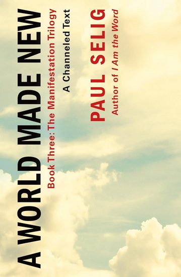 A World Made New: A Channeled Text - PAUL SELIG