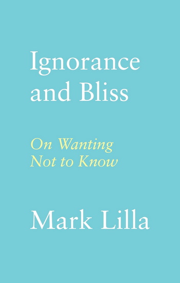 Ignorance and Bliss - MARK LILLA