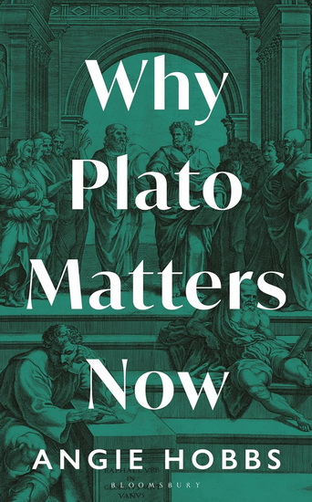 Why Plato Matters Now - ANGELA HOBBS