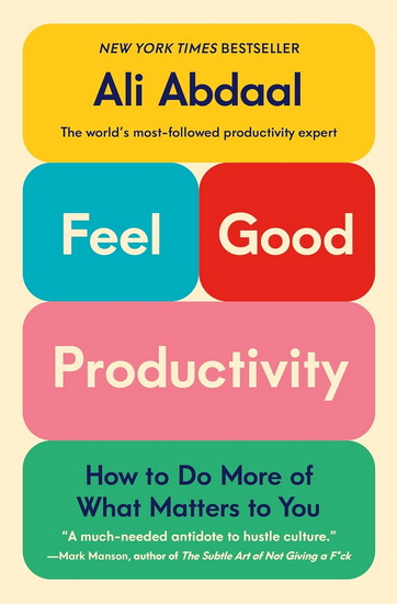 Feel-Good Productivity : How to Do More of What Matters to You - ALI ABDAAL