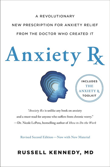 Anxiety Rx : A Revolutionary New Prescription for Anxiety Relief - from the Doctor Who Created It - RUSSELL KENNEDY