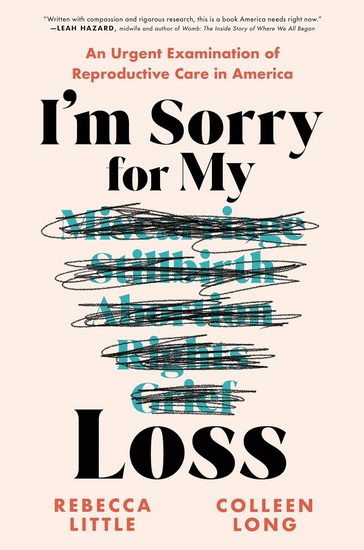 I&#39;m Sorry for My Loss : An Urgent Examination of Reproductive Care in America - REBECCA LITTLE - COLLEEN LONG