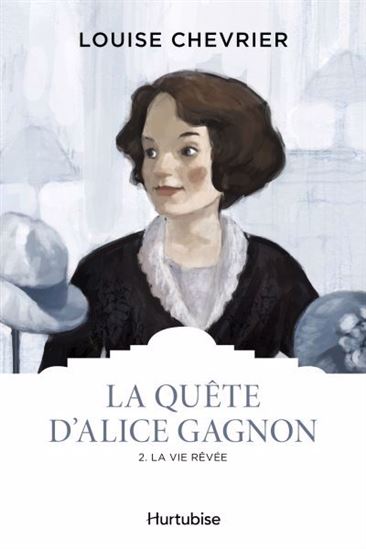 La Quête d&#39;Alice Gagnon T.02 La vie rêvée N. éd. - LOUISE CHEVRIER
