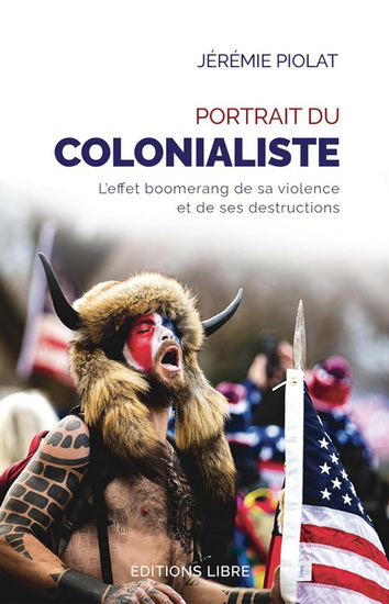 Portrait du colonialiste : l&#39;effet boomerang de sa violence et de ses destructions N. éd. - JÉRÉMIE PIOLAT