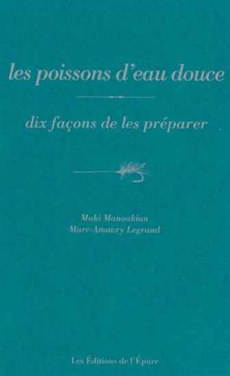 Les Poissons d&#39;eau douce : dix façons de les préparer - MAKI MANOUKIAN - MARC-AMAURY LEGRAND