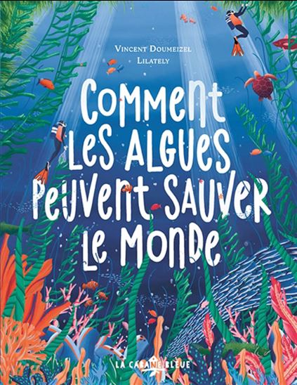 Comment les algues peuvent sauver le monde - VINCENT DOUMEIZEL - LILATELY
