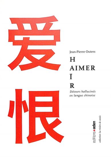 Aimer, haïr : détours hallucinés en chinois - JEAN-PIERRE OUTERS