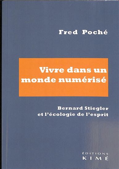 Vivre dans un monde numérisé : Bernard Stiegler et l&#39;écologie de l&#39;esprit - FRED POCHÉ