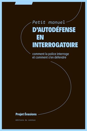 Petit manuel d&#39;autodéfense : comment la police interroge et comment s&#39;en défendre - COLLECTIF