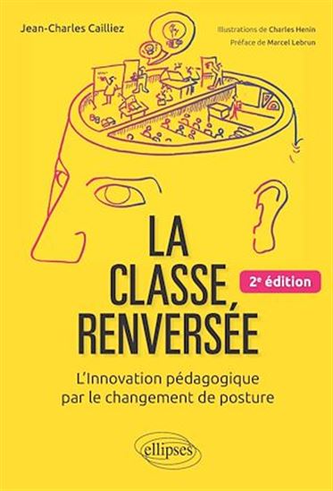 La Classe renversée : l'innovation pédagogique par le changement de posture 2e éd. - JEAN-CHARLES CAILLIEZ