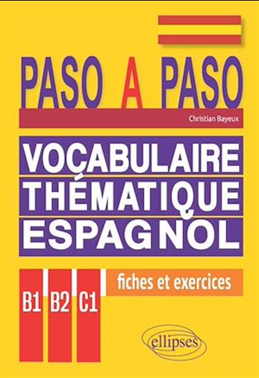 Paso a paso : vocabulaire thématique espagnol en fiches et exercices corrigés : B1-B2-C1 - CHRISTIAN BAYEUX