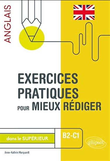 Exercices pratiques pour mieux rédiger en anglais dans le supérieur. B2-C1 - ANNE-KATHRIN MARQUARDT