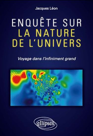 Enquête sur la nature de l'Univers : voyage dans l'infiniment grand - JACQUES LÉON