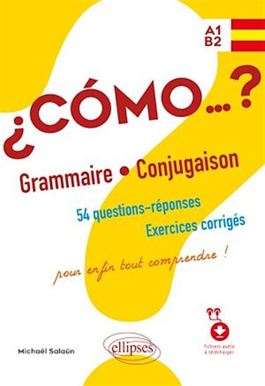 Espagnol ¿Cómo…? Grammaire et conjugaison. 54 questions-réponses avec exercices corrigés. Pour enfin tout comprendre ! (avec fichiers audio) A1-B2 - MICHAËL SALAÜN