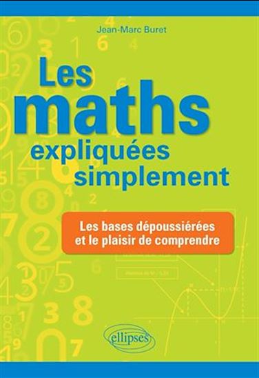 Les Maths expliquées simplement : les bases dépoussiérées et le plaisir de comprendre - JEAN-MARC BURET