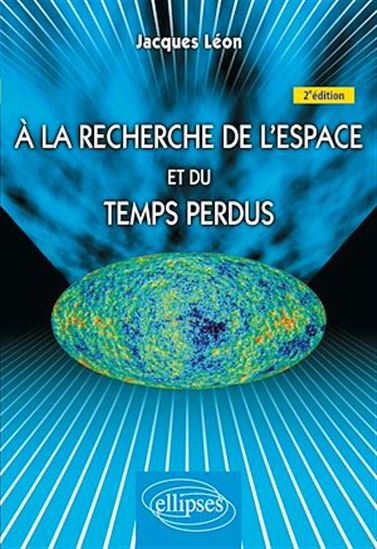 À la recherche de l'espace et du temps perdus 2e éd. - JACQUES LÉON