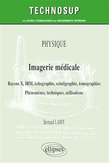 Physique, imagerie médicale : rayons X, IRM, échographie, scintigraphie, tomographies : phénomènes, techniques, utilisation - BERNARD LAMY