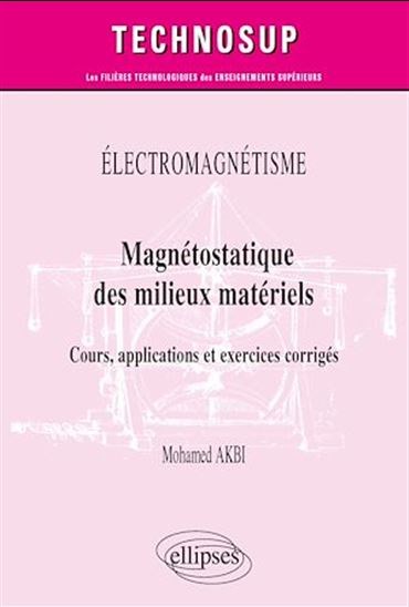 Électromagnétisme : magnétostatique de milieux matériels, cours, applications et exercices corrigés - MOHAMED AKBI