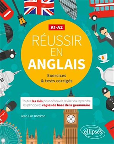 Réussir en anglais. Toutes les clés pour découvrir, réviser ou reprendre les principales règles de base de la grammaire. A1-A2. (Avec exercices et tests corrigés) - JEAN-LUC BORDRON