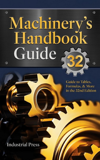 Machinery's Handbook Guide: A Guide to Using Tables, Formulas, and More in the 32nd ed. - JOHN MILTON AMISS & AL