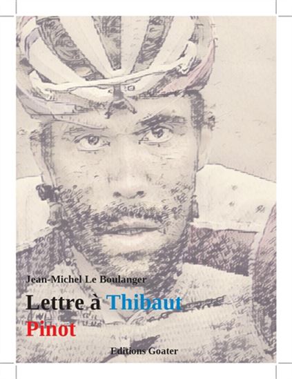 Lettre à Thibaut Pinot : sur la vie qui passe, nos petites madeleines et nos riens essentiels - JEAN-MICHEL LE BOULANGER