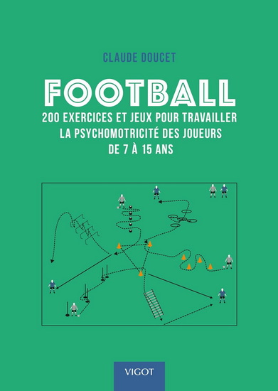 Football : 200 exercices et jeux pour travailler la psychomotricité des joueurs de 7 à 15 ans - CLAUDE DOUCET