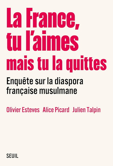 La France, tu l&#39;aimes mais tu la quittes : enquête sur la diaspora française musulmane - OLIVIER ESTEVES & AL