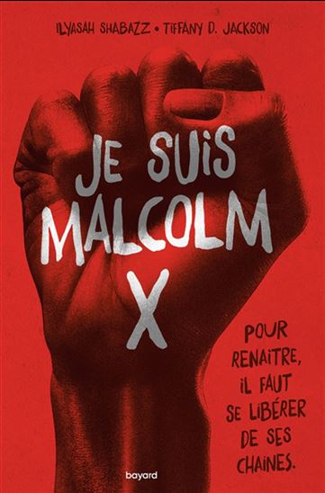 Je suis Malcolm X : pour renaître, il faut se libérer de ses chaines - ILYASAH SHABAZZ - TIFFANY D JACKSON