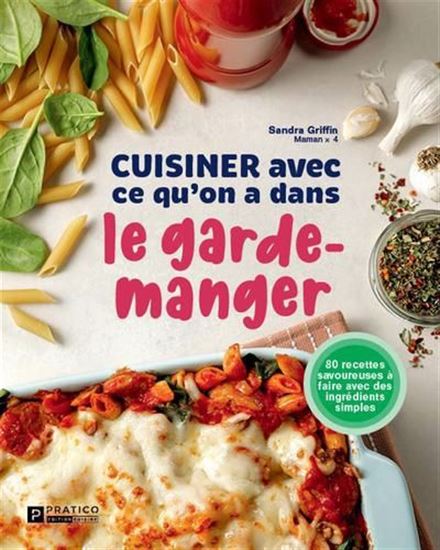 Cuisiner avec ce qu&#39;on a dans le garde-manger - SANDRA GRIFFIN