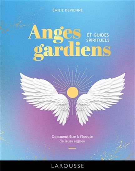 Anges gardiens et guides spirituels : comment être à l&#39;écoute de leurs signes - EMILIE DEVIENNE