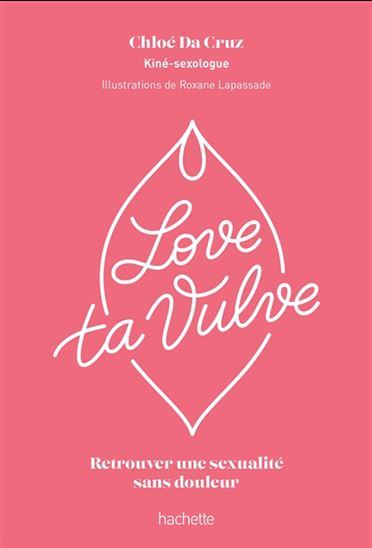 Love ta vulve : retrouver une sexualité sans douleur - CHLOÉ DA CRUZ - ROXANE LAPASSADE