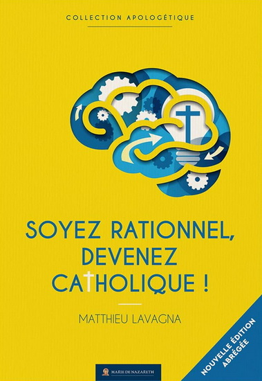 Soyez rationnel, devenez catholique ! N. éd. abrégée - MATTHIEU LAVAGNA