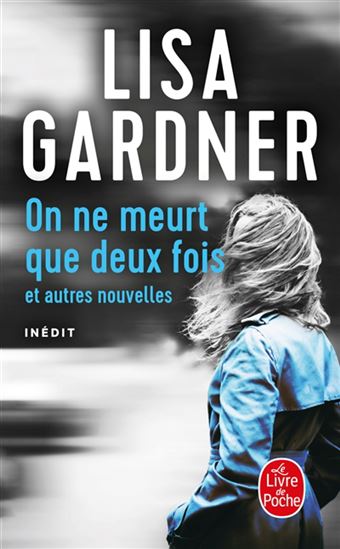 On ne meurt que deux fois : et autres nouvelles - LISA GARDNER
