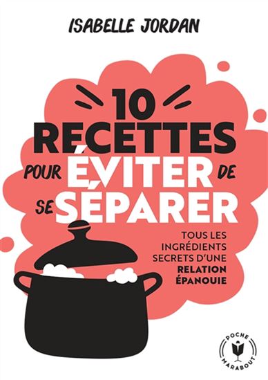10 recettes pour éviter de se séparer : tous les ingrédients secrets d'une relation épanouie - ISABELLE JORDAN
