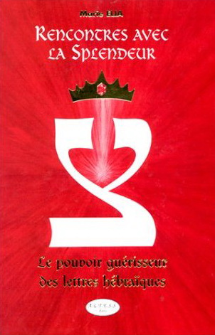 Rencontres avec la splendeur : le pouvoir guérisseur des lettres hébraïques 2e éd. - MARIE ELIA