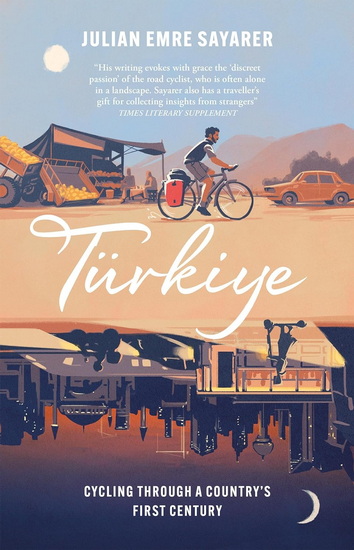 Turkiye: Cycling Through a Country’s First Century - JULIAN SAYARER