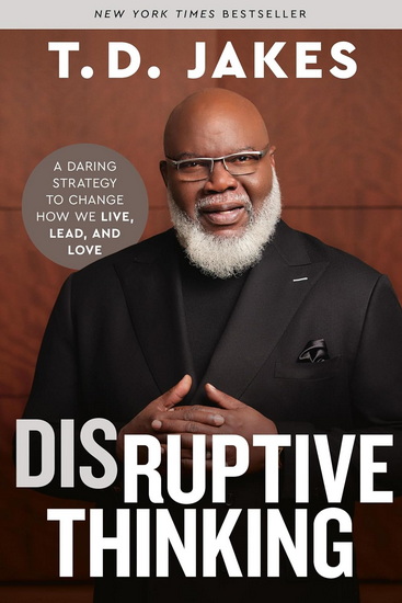 Disruptive Thinking: A Daring Strategy to Change How We Live, Lead, and Love - T D JAKES - NICK CHILES