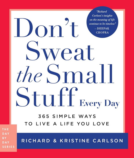 Don't Sweat the Small Stuff Every Day: 365 Simple Ways to Live a Life You Love - RICHARD CARLSON - KRISTINE CARLSON