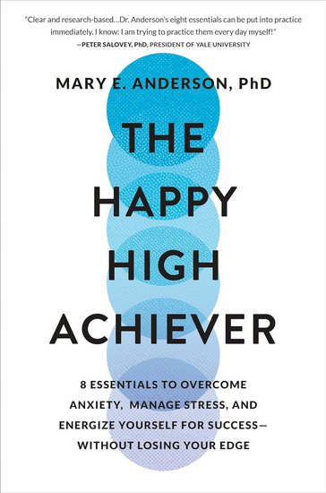 The Happy High Achiever: 8 Essentials to Overcome Anxiety, Manage Stress, and Energize Yourself for Success—Without Losing Your Edge - MARY E ANDERSON