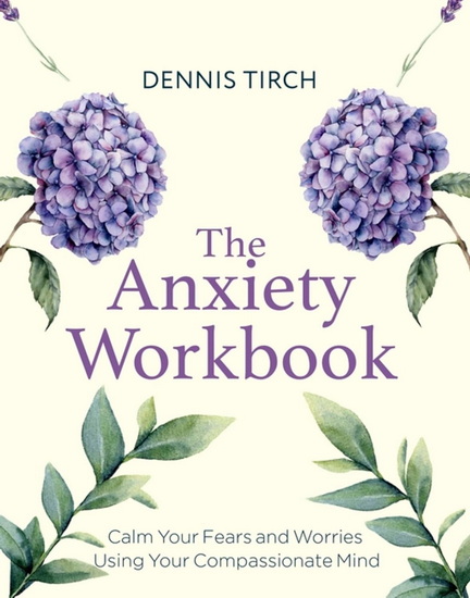 The Anxiety Workbook: Calm Your Fears and Worries Using Your Compassionate Mind - DENNIS TIRCH