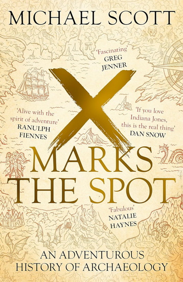 X Marks the Spot: The Story of Archaeology in Eight Extraordinary Discoveries - MICHAEL SCOTT