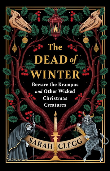 The Dead of Winter: Beware the Krampus and Other Wicked Christmas Creatures - SARAH CLEGG