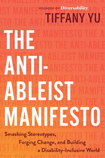 The Anti-Ableist Manifesto: Smashing Stereotypes, Forging Change, and Building a Disability-Inclusive World - TIFFANY YU