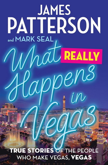 What Really Happens in Vegas: True Stories of the People Who Make Vegas, Vegas - JAMES PATTERSON - MARK SEAL