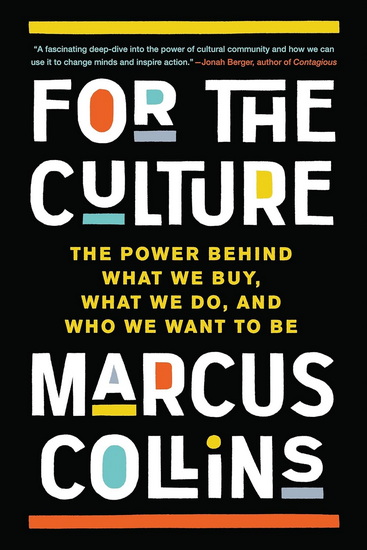 For the Culture: The Power Behind What We Buy, What We Do, and Who We Want to Be - MARCUS COLLINS