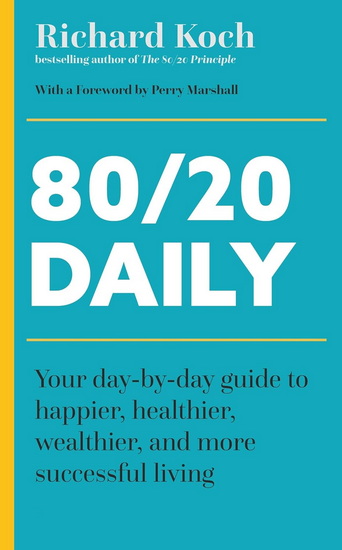 80/20 Daily: Your Day-by-Day Guide to Happier, Healthier, and More Successful Living Using the 8020 Principle - RICHARD KOCH