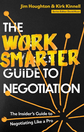 The Work Smarter Guide to Negotiation: The Insider&#39;s Guide to Negotiating Like a Pro - JIM HOUGHTON - KIRK KINNELL