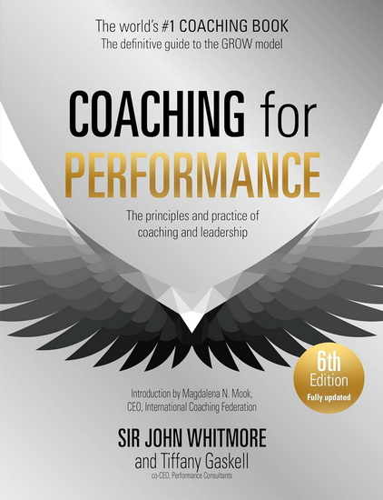 Coaching for Performance, 6th edition: The Principles and Practice of Coaching and Leadership: Fully Revised Edition - JOHN WHITMORE - TIFFANY GASKELL