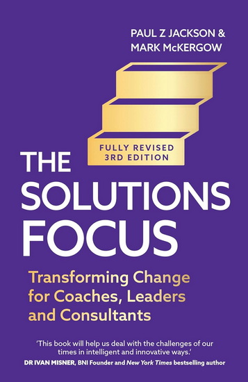 Solutions Focus, 3rd edition: Transforming change for coaches, leaders and consultants - MARK MCKERGOW - PAUL Z JACKSON