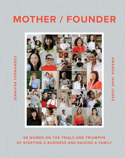 Mother/Founder: 68 Women on the Trials and Triumphs of Starting a Business and Raising a Family - AMANDA JANE JONES - JENNIFER FERNANDEZ